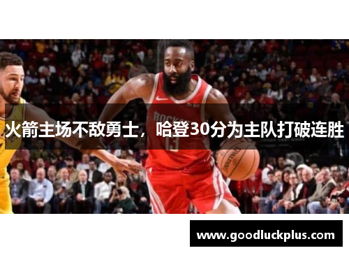 火箭主场不敌勇士，哈登30分为主队打破连胜
